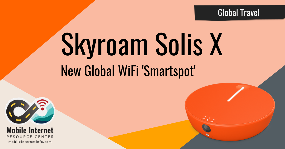 Skyroam Introduces Solis X Global WiFi Smartspot - Mobile Internet Resource  Center